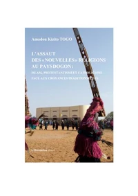L'assaut des "nouvelles" religions au pays dogon : Islam, protestantisme et cathlicisme face aux croyances traditionnelles