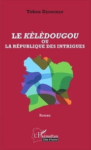 Tohou Djemohan - Le Kèlèdougou ou la république des intrigues.