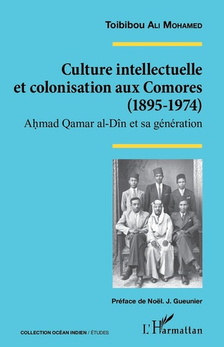Culture intellectuelle et colonisation aux Comores (1895-1974). Ahmad Qamar al-Dîn et sa génération