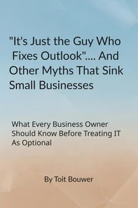 "It's Just The Guy Who Fixes Outlook"....And Other Myths That Sink Small Businesses