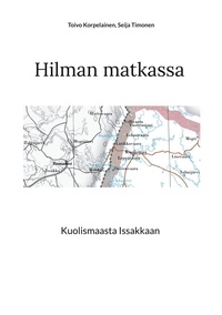 Toivo Korpelainen et Seija Timonen - Hilman matkassa - Kuolismaasta Issakkaan.