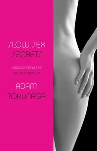 Slow Sex Secrets: Lessons from the Master Masseur