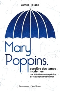 Toland James - Mary Poppins, sorcière des temps modernes - une initiation contemporaine à l’ésotérisme traditionnel.