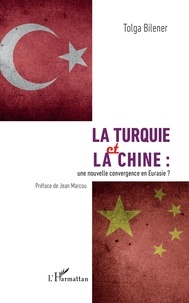 Tolga Bilener - La Turquie et la Chine : une nouvelle convergence en Eurasie ?.