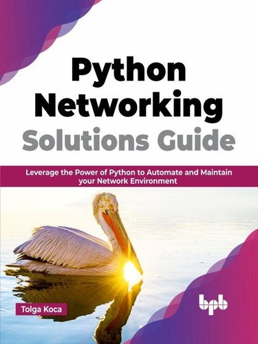  Tolga Koca - Python Networking Solutions Guide: Leverage the Power of Python to Automate and Maintain your Network Environment (English Edition).