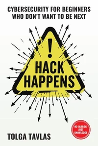 HACK HAPPENS: Cybersecurity for Beginners Who Don’t Want to Be Next
