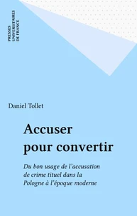 Accuser pour convertir. Du bon usage de l'accusation de crime rituel dans la Pologne catholique à l'époque moderne