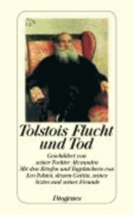 Tolstois Flucht und Tod - Geschildert von seiner Tochter Alexandra. Mit den Briefen und Tagebüchern von Leo Tolstoi, dessen Gattin, seines Arztes und seiner Freunde.