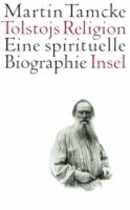 Tolstojs Religion - Eine spirituelle Biographie.