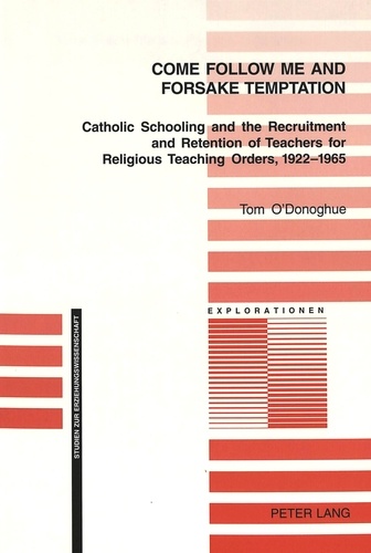 Tom a. O'donoghue - Come Follow Me and Foresake Temptation - Catholic Schooling and the Recruitment and Retention of Teachers for Religious Teaching Orders, 1922-1965.