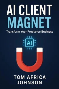 AI Client Magnet: Transform Your Freelance Business