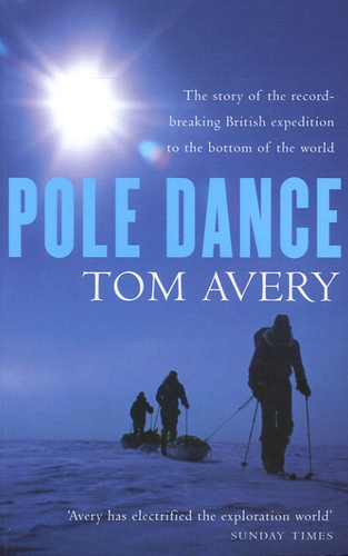 Tom Avery - Pole Dance - The story of the record-breaking British expedition to the bottom of the world.