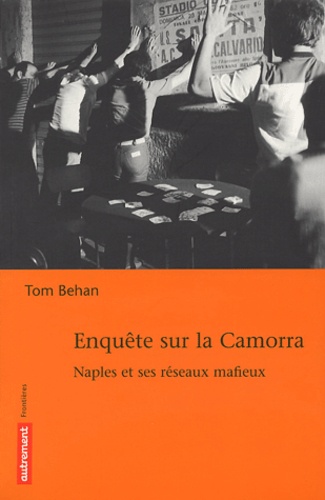 Tom Behan - Enquête sur la Camorra - Naples et ses réseaux mafieux.
