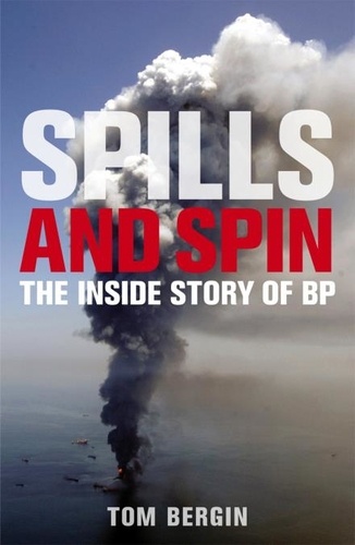 Tom Bergin - Spills and Spin - The Inside Story of BP.