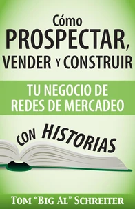 Cómo Prospectar, Vender Y Construir Tu Negocio De Redes De Mercadeo Con Historias