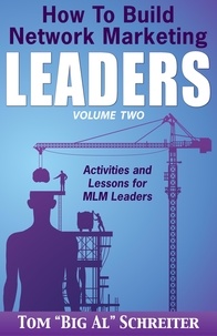  Tom "Big Al" Schreiter - How To Build Network Marketing Leaders Volume Two: Activities and Lessons for MLM Leaders - How To Build Network Marketing Leaders, #2.