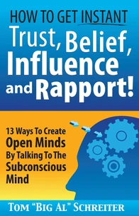 How To Get Instant Trust, Belief, Influence and Rapport! 13 Ways To Create Open Minds By Talking To The Subconscious Mind