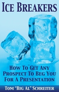  Tom "Big Al" Schreiter - Ice Breakers! How To Get Any Prospect To Beg You For A Presentation.