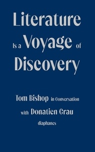 Tom Bishop et Donatien Grau - Literature is a Voyage of Discovery - Tom Bishop in Conversation with Donatien Grau.