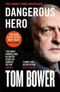 Tom Bower - Dangerous Hero - Corbyn’s Ruthless Plot for Power.