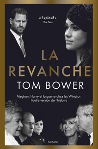 Tom Bower - La Revanche - Meghan, Harry et la guerre chez les Windsor, l'autre version de l'histoire.