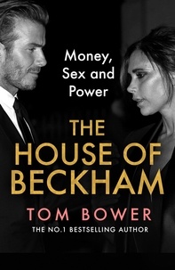 Tom Bower - The House of Beckham - Money, Sex and Power.