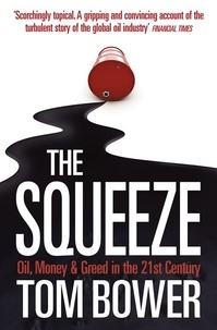 Tom Bower - The Squeeze - Oil, Money and Greed in the 21st Century (Text Only).