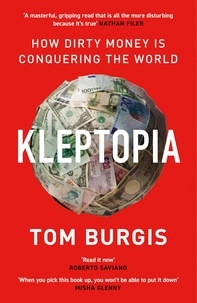 Tom Burgis - Kleptopia - How Dirty Money is Conquering the World.