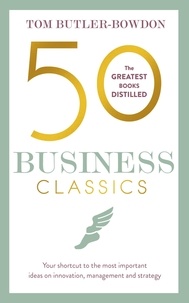 Tom Butler Bowdon - 50 Business Classics - Your shortcut to the most important ideas on innovation, management, and strategy.