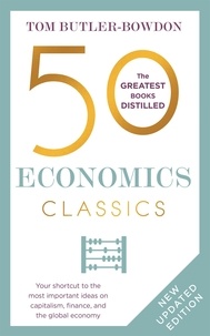 Tom Butler Bowdon - 50 Economics Classics - Your shortcut to the most important ideas on capitalism, finance, and the global economy.