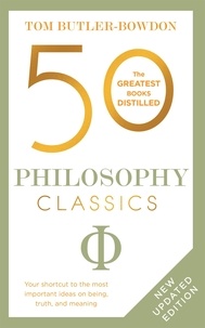 Tom Butler Bowdon - 50 Philosophy Classics - Thinking, Being, Acting Seeing - Profound Insights and Powerful Thinking from Fifty Key Books.