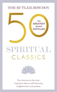 Tom Butler Bowdon - 50 Spiritual Classics - Timeless Wisdom From 50 Great Books of Inner Discovery, Enlightenment and Purpose.