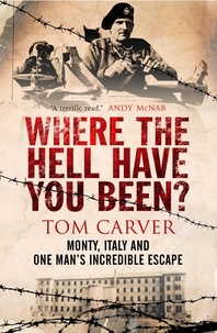 Tom Carver - Where The Hell Have You Been? - Monty, Italy and One Man's Incredible Escape.