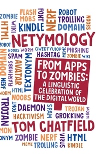 Tom Chatfield - Netymology - From Apps to Zombies: A Linguistic Celebration of the Digital World.