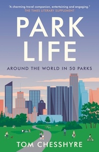 Tom Chesshyre - Park Life - Around the World in 50 Parks.
