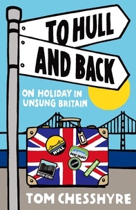 Tom Chesshyre - To Hull and Back - On Holiday in Unsung Britain.