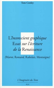 Tom Conley - L'inconscient graphique - Essai sur l'écriture de la Renaisssance ( Marot, Rosard, Rabelais, Montaigne).