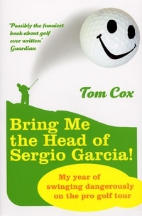 Tom Cox - Bring Me the Head of Sergio Garcia.