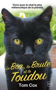 Tom Cox - Le Bon, la Brute et le Toudou - Vivre avec le chat le plus mélancolique de la planète.