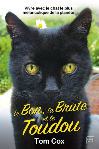 Le Bon, la Brute et le Toudou. Vivre avec le chat le plus mélancolique de la planète