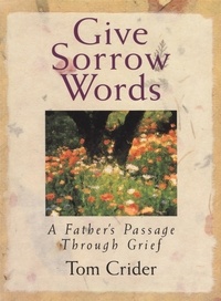 Tom Crider - Give Sorrow Words - A Father's Passage Through Grief.