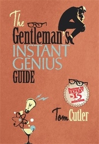 Tom Cutler - The Gentleman's Instant Genius Guide - Become an Expert in Everything.