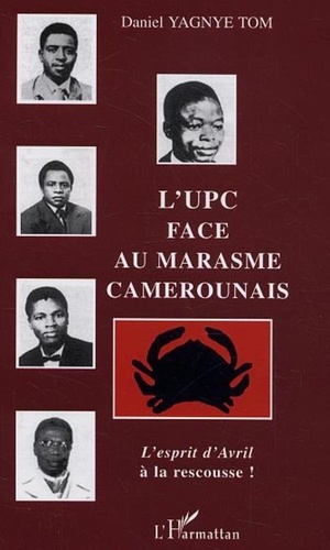 Tom daniel Yagnye - L'UPC face au marasme camerounais - L'esprit d'Avril à la rescousse !.