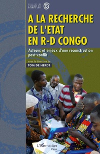 Tom De Herdt - A la recherche de l'Etat en R-D Congo - Acteurs et enjeux d'une reconstruction post-conflit.