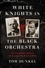 White Knights in the Black Orchestra. The Extraordinary Story of the Germans Who Resisted Hitler