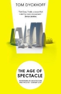 Tom Dyckhoff - The age of spectacle - The rise and fall of iconic architecture.