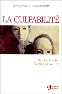 Tom Ferguson et Lewis Engel - La Culpabilite. Ne Plus La Subir, Ne Plus En Souffrir.