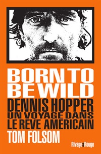 Tom Folsom - Born to be wild - Dennis Hopper, un voyage dans le rêve américain.