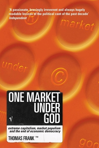 Tom Frank - One Market Under God - Extreme Capitalism, Market Populism and the End of Economic Democracy.