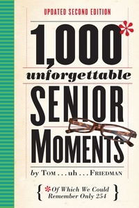 Tom Friedman - 1,000 Unforgettable Senior Moments - Of Which We Could Remember Only 254.